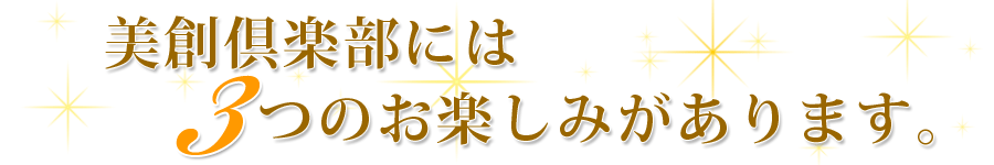 美創倶楽部には3つのお楽しみがあります。