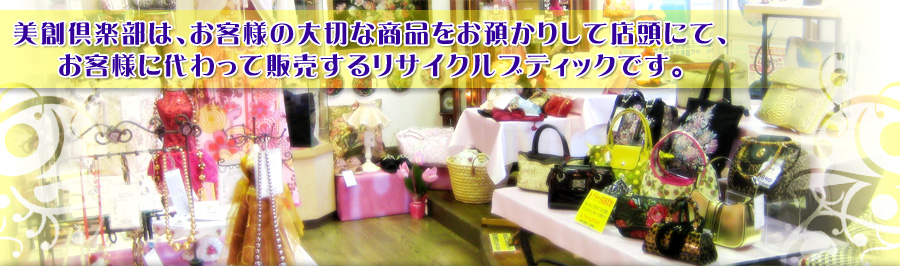 美創倶楽部は、お客様の大切な商品をお預かりして店頭にて、お客様に代わって販売するリサイクルブティックです。